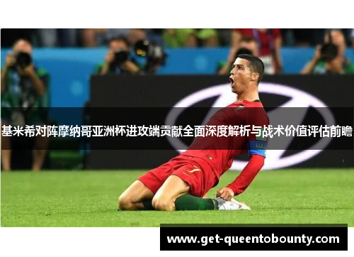 基米希对阵摩纳哥亚洲杯进攻端贡献全面深度解析与战术价值评估前瞻