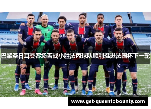 巴黎圣日耳曼客场苦战小胜法丙球队顺利挺进法国杯下一轮