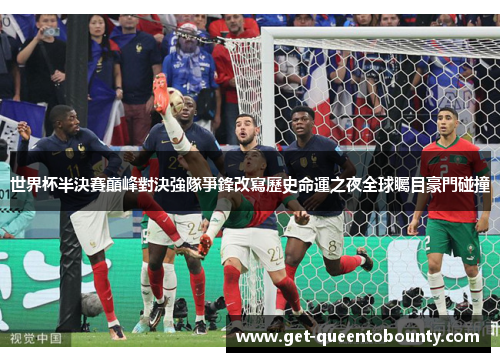 世界杯半決賽巔峰對決強隊爭鋒改寫歷史命運之夜全球矚目豪門碰撞