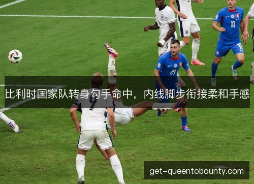 比利时国家队转身勾手命中,内线脚步衔接柔和手感 比利时国家队转身勾手命中,内线脚步衔接柔和手感